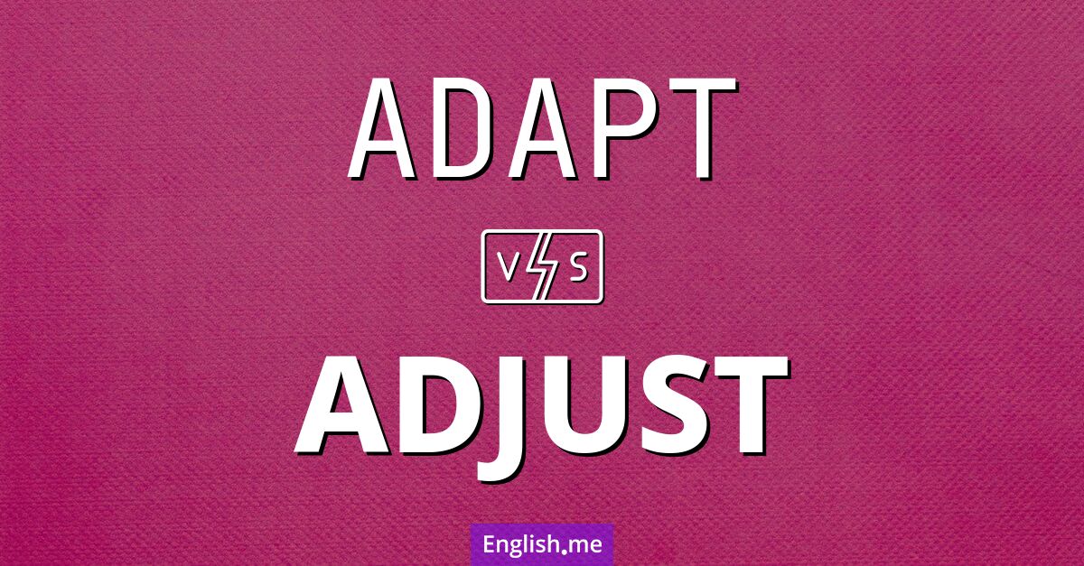 Adapt and adjust. What's the difference?