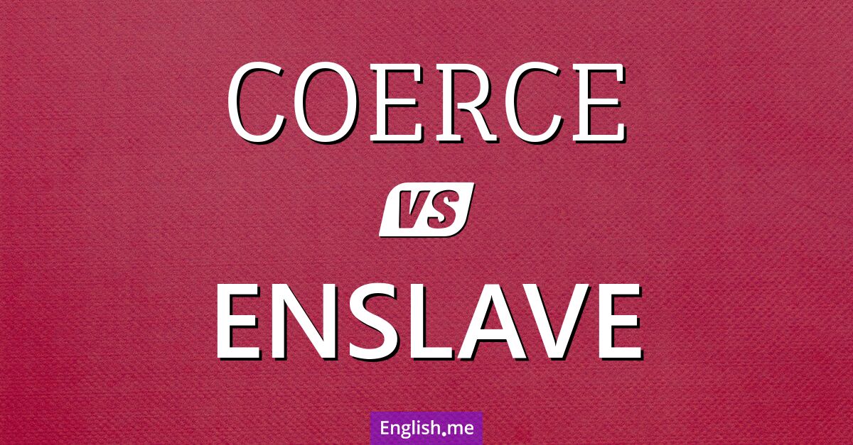 "Coerce" (coaccionar) contra "Enslave" (esclavizar) "Coerce" (coaccionar) contra "Enslave" (esclavizar)