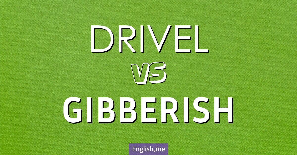 "Drivel" (tonterías, disparates) contra "Gibberish" (galimatías, lenguaje incoherente)