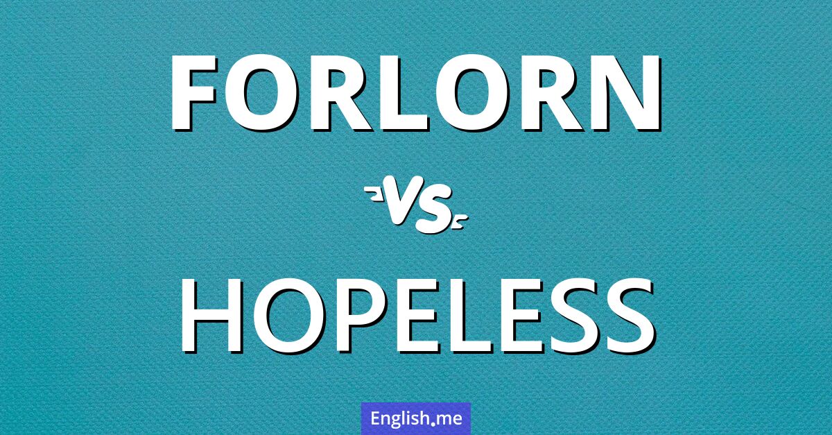 "Forlorn" (abandonado, desolado, triste, desamparado) contra "Hopeless" (sin esperanza, desesperado)