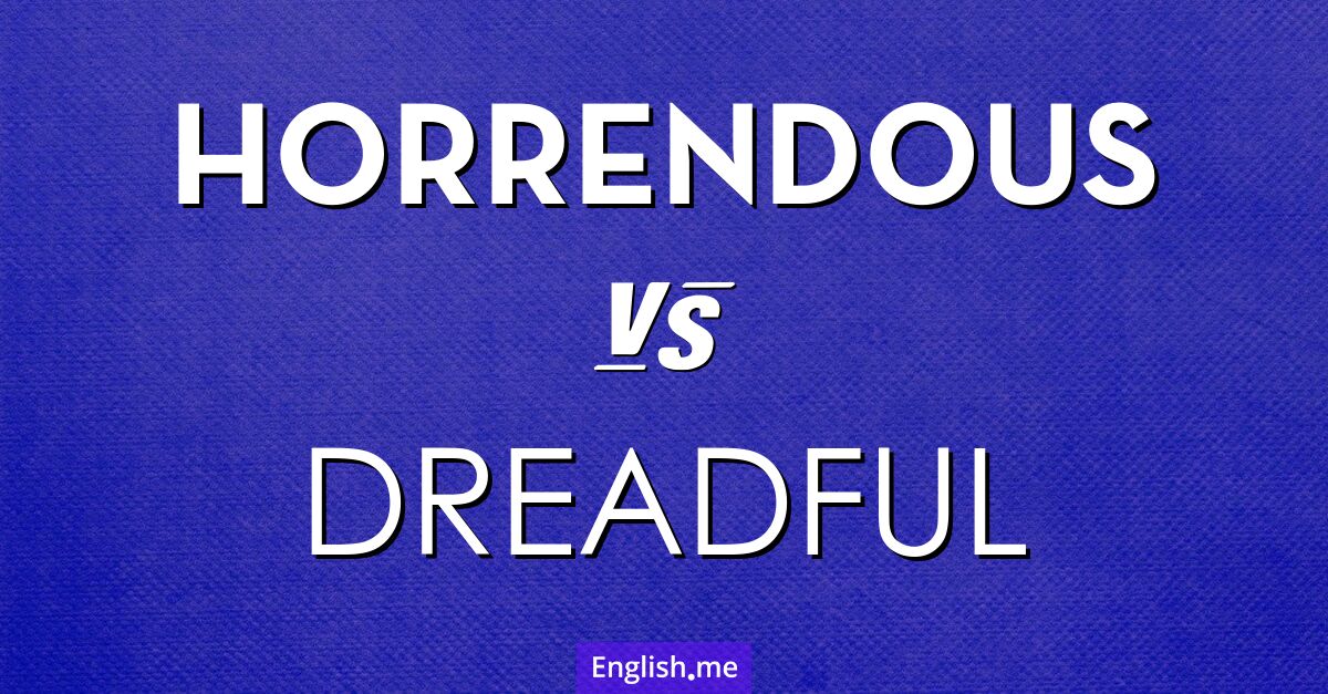 "Horrendous" (horrendo, espantoso) contra "Dreadful" (horrible, espantoso, terrible)