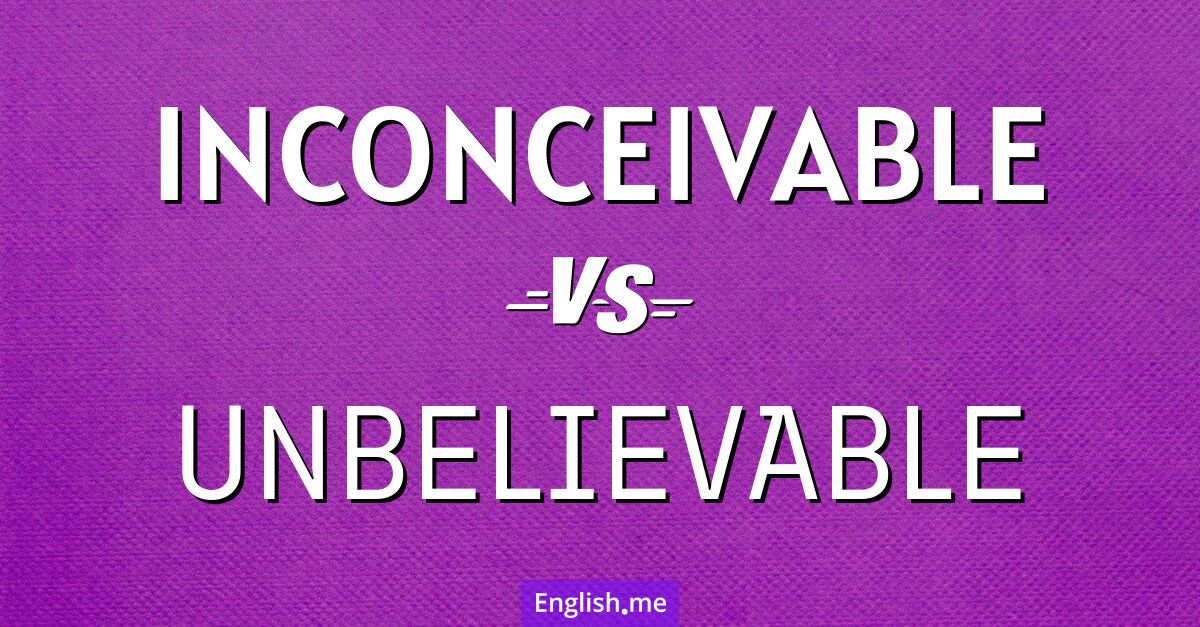 "Inconceivable" (inconcebible) contra "Unbelievable" (increíble)