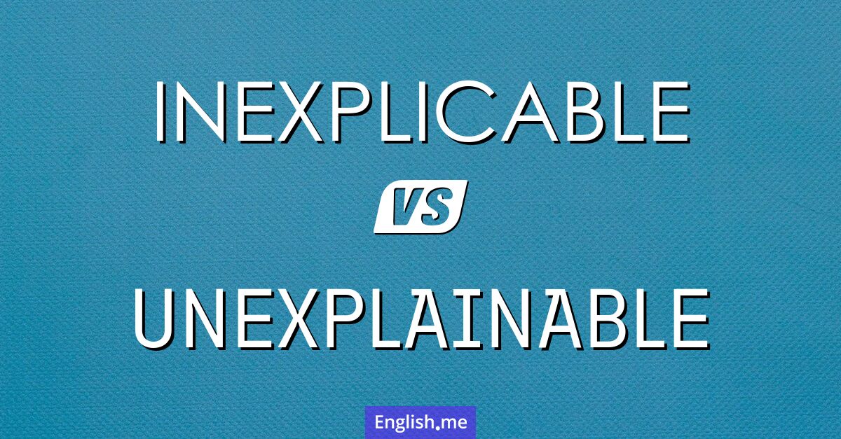 "Inexplicable" (inexplicable) contra "Unexplainable" (inexplicable / que no se puede explicar) "Inexplicable" (inexplicable) contra "Unexplainable" (inexplicable / que no se puede explicar)