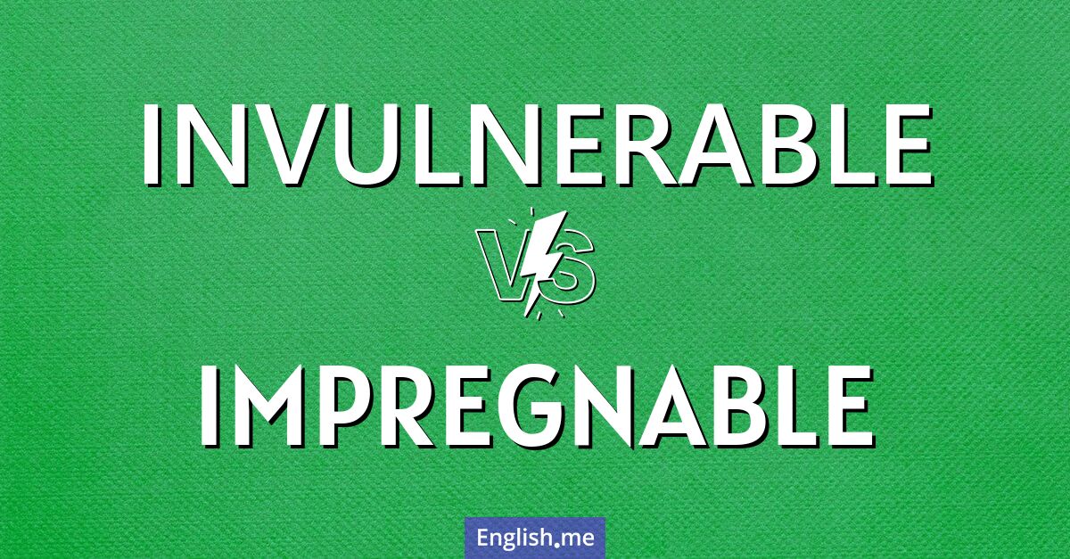 "Invulnerable" (invulnerable) contra "Impregnable" (infranqueable)