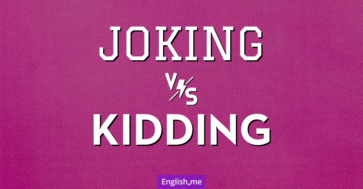 "Joking" (bromeando) contra "Kidding" (tomando el pelo / bromeando)