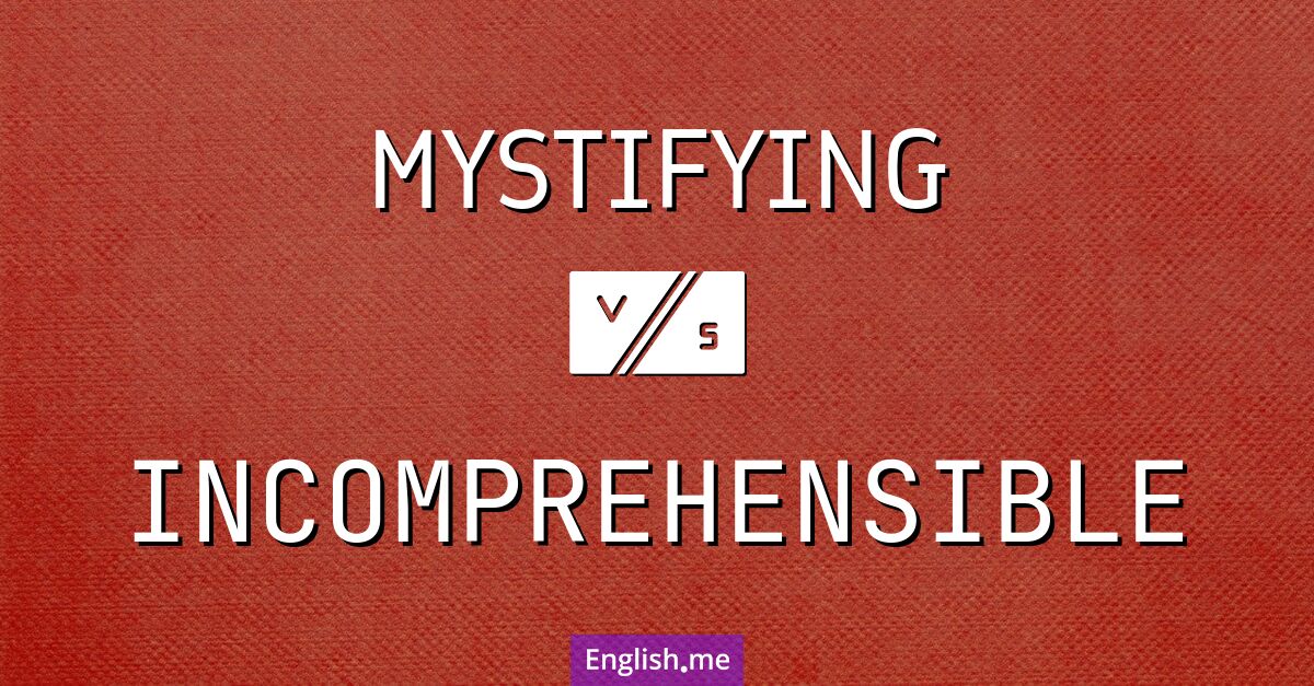 "Mystifying" (misterioso, desconcertante) contra "Incomprehensible" (incomprensible)