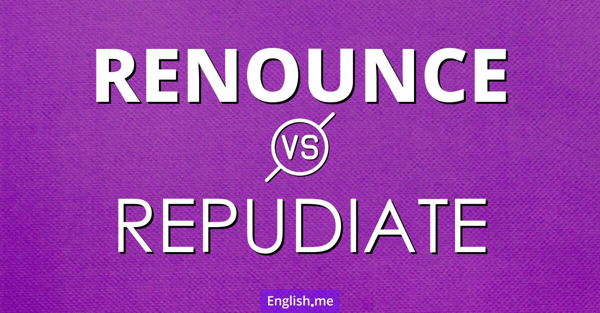 "Renounce" (renunciar) contra "Repudiate" (repudiar)