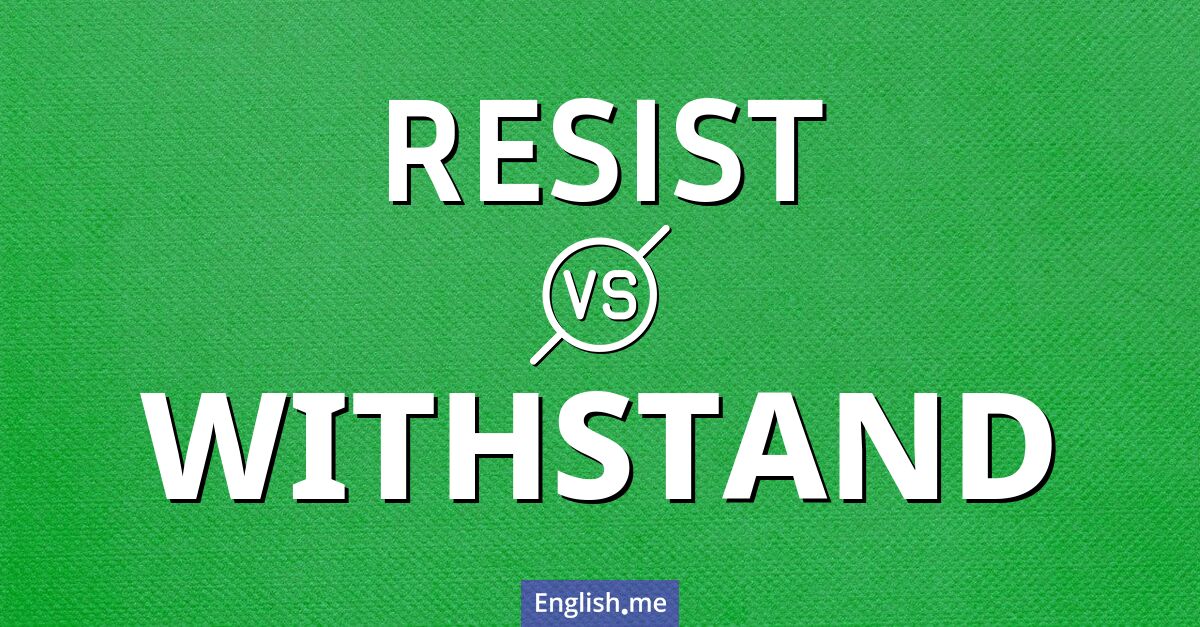 "Resist" (resistir) contra "Withstand" (soportar)