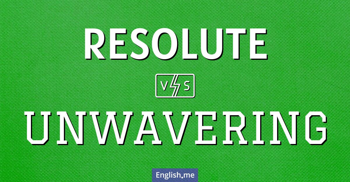 "Resolute" (resuelto, decidido) contra "Unwavering" (inquebrantable, firme, constante) "Resolute" (resuelto, decidido) contra "Unwavering" (inquebrantable, firme, constante)