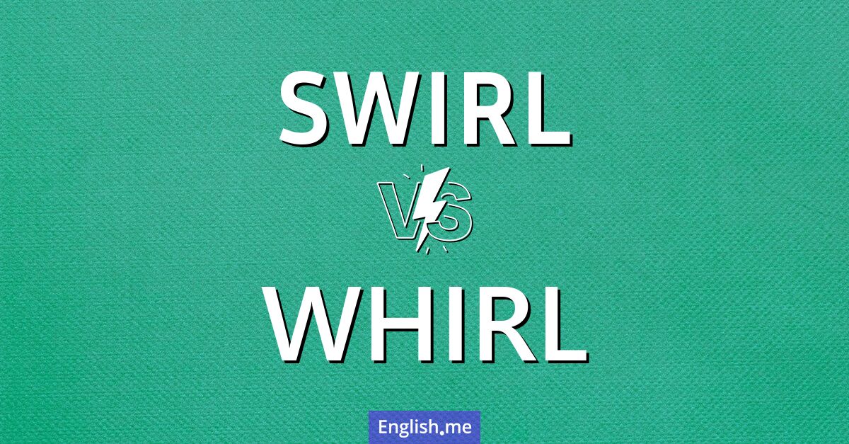 "Swirl" (remolino) contra "Whirl" (torbellino/giro rápido)