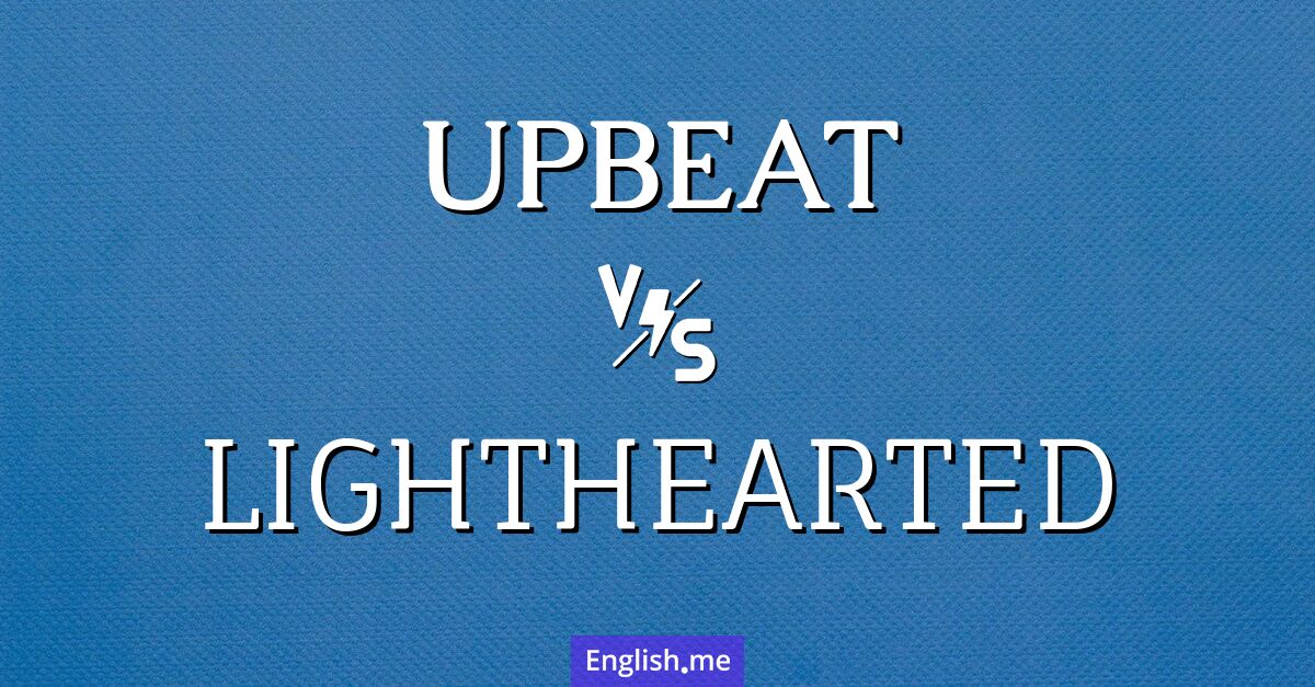 "Upbeat" (optimista, animado, alegre) contra "Lighthearted" (despreocupado, alegre, jovial)