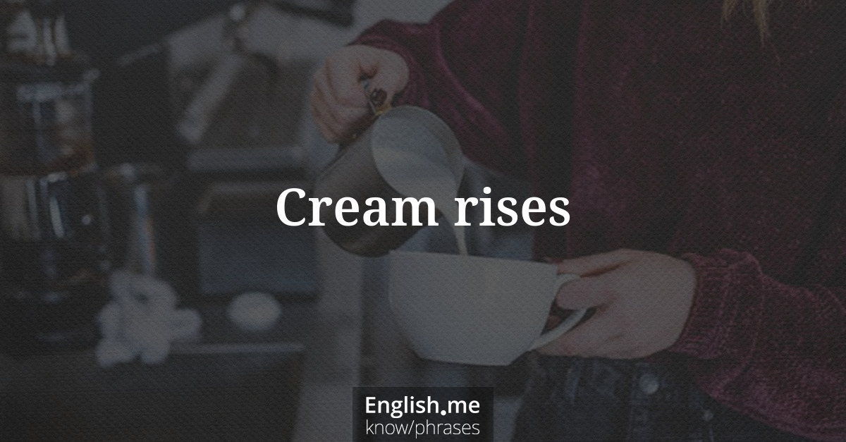 Explicando &#8220;Cream rises&#8221;