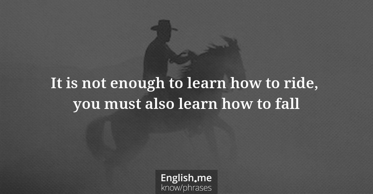 Explicando &#8220;It is not enough to learn how to ride, you must also learn how to fall&#8221;