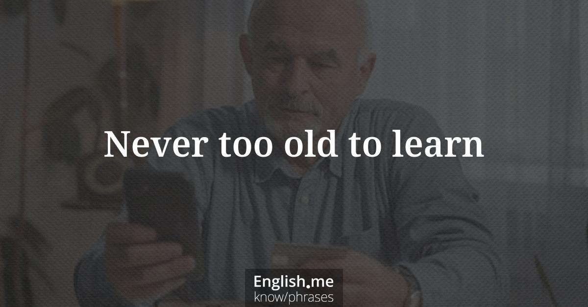 Explicando &#8220;Never too old to learn&#8221;