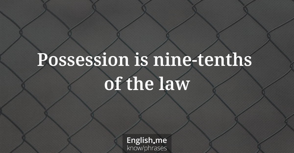 Explicando &#8220;Possession is nine-tenths of the law&#8221;